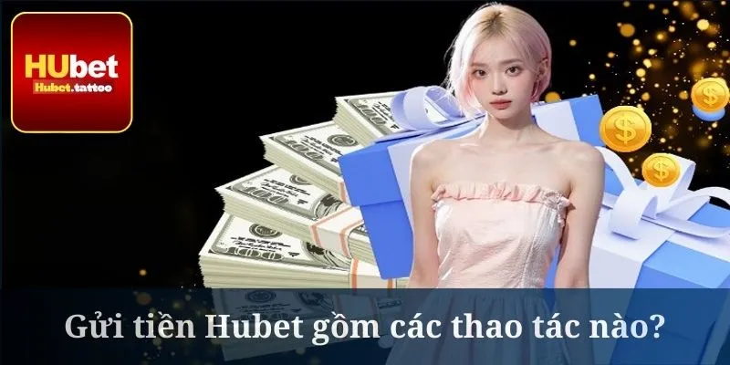 Hướng dẫn gửi tiền Hubet thực hiện khá dễ dàng