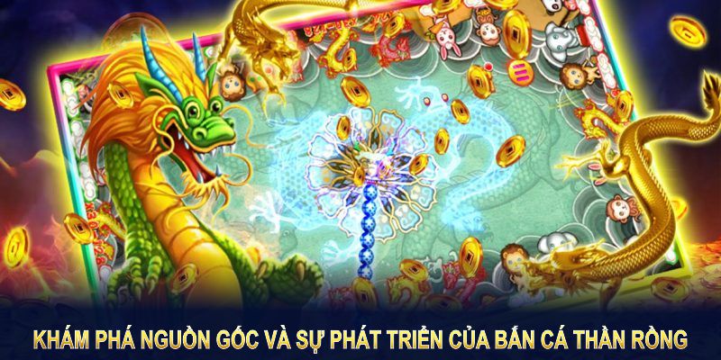 Khám phá nguồn gốc và sự phát triển của bắn cá thần rồng tại Hubet